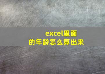 excel里面的年龄怎么算出来