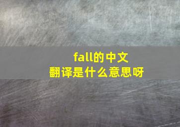 fall的中文翻译是什么意思呀