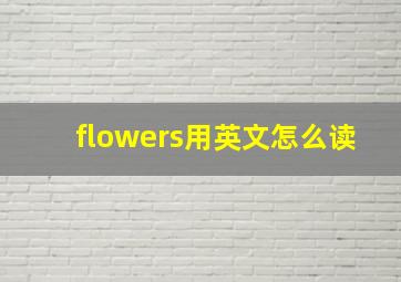 flowers用英文怎么读