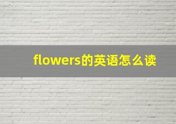 flowers的英语怎么读