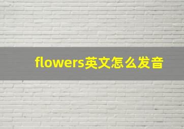 flowers英文怎么发音