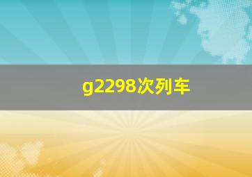 g2298次列车