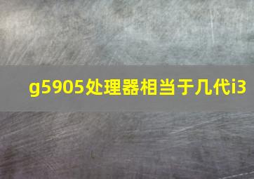 g5905处理器相当于几代i3