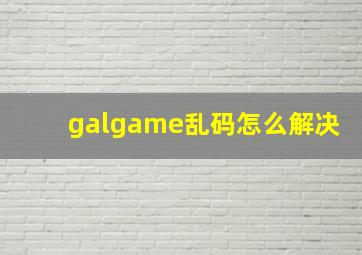 galgame乱码怎么解决