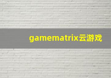 gamematrix云游戏