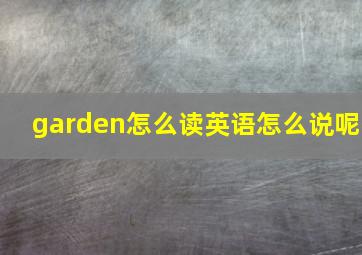 garden怎么读英语怎么说呢