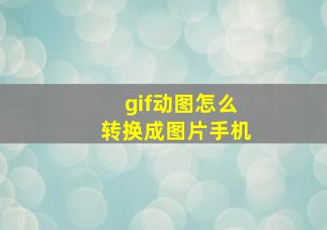 gif动图怎么转换成图片手机