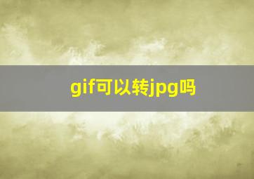 gif可以转jpg吗