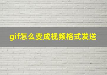 gif怎么变成视频格式发送