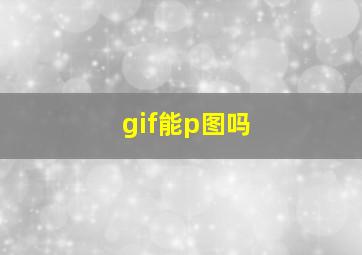 gif能p图吗