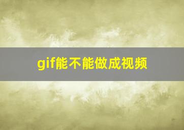 gif能不能做成视频