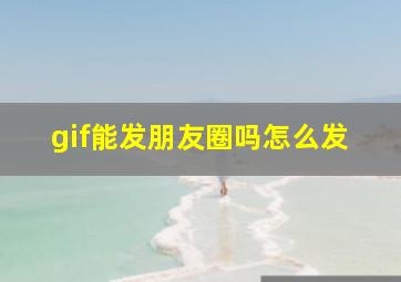 gif能发朋友圈吗怎么发