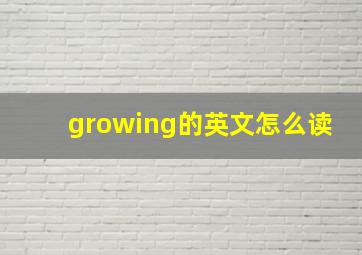 growing的英文怎么读