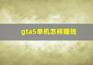 gta5单机怎样赚钱