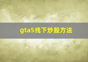 gta5线下炒股方法