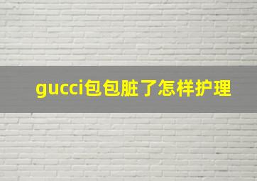 gucci包包脏了怎样护理