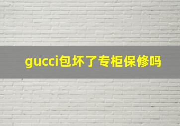 gucci包坏了专柜保修吗