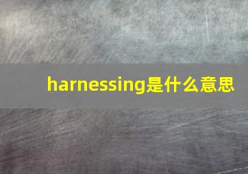 harnessing是什么意思