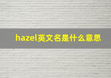 hazel英文名是什么意思