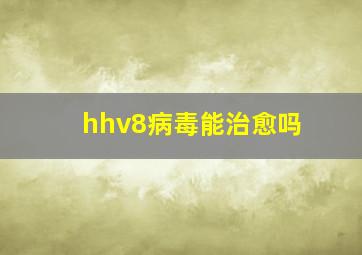 hhv8病毒能治愈吗