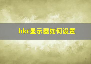 hkc显示器如何设置