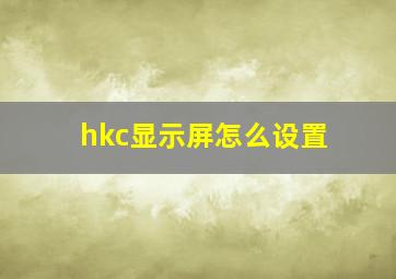 hkc显示屏怎么设置