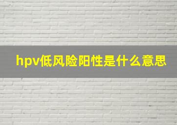 hpv低风险阳性是什么意思