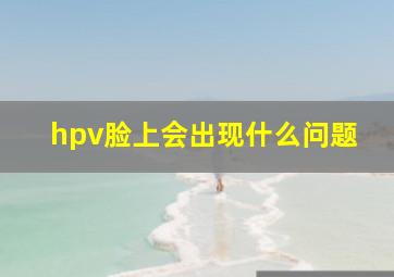 hpv脸上会出现什么问题