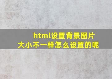 html设置背景图片大小不一样怎么设置的呢