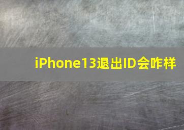 iPhone13退出ID会咋样