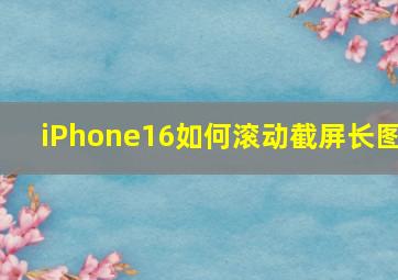 iPhone16如何滚动截屏长图