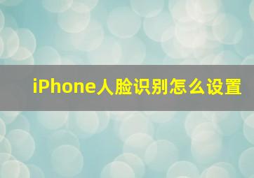 iPhone人脸识别怎么设置