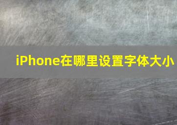 iPhone在哪里设置字体大小