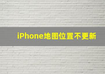 iPhone地图位置不更新