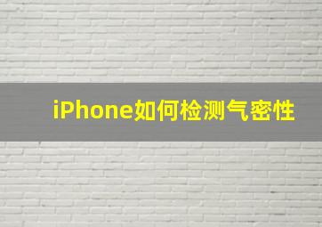 iPhone如何检测气密性