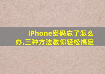 iPhone密码忘了怎么办,三种方法教你轻松搞定