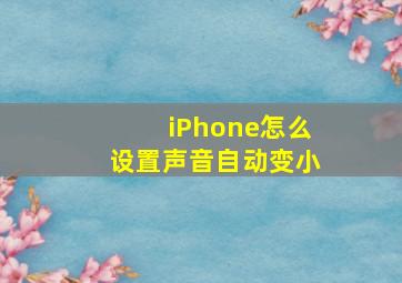 iPhone怎么设置声音自动变小