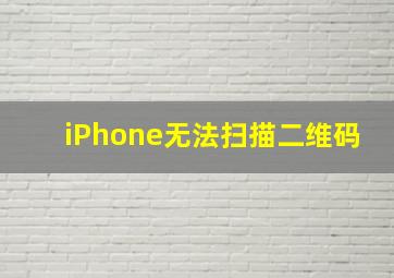 iPhone无法扫描二维码