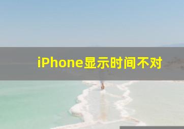 iPhone显示时间不对