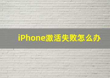 iPhone激活失败怎么办