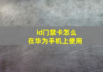 id门禁卡怎么在华为手机上使用