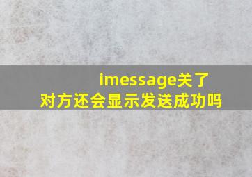 imessage关了对方还会显示发送成功吗