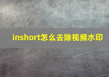 inshort怎么去除视频水印