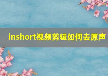 inshort视频剪辑如何去原声