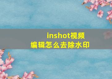 inshot视频编辑怎么去除水印