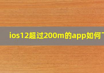 ios12超过200m的app如何下载