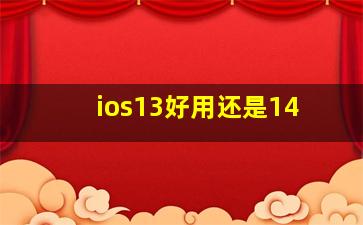 ios13好用还是14