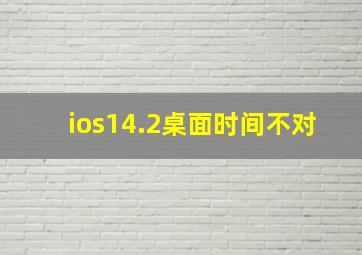 ios14.2桌面时间不对