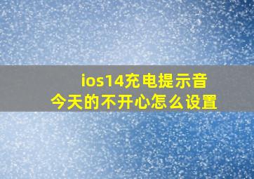 ios14充电提示音今天的不开心怎么设置