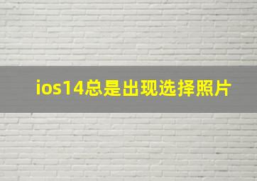 ios14总是出现选择照片